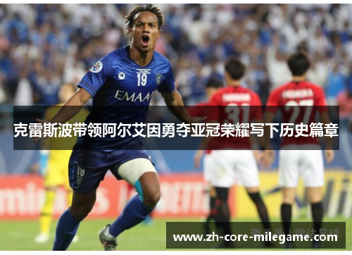 克雷斯波带领阿尔艾因勇夺亚冠荣耀写下历史篇章