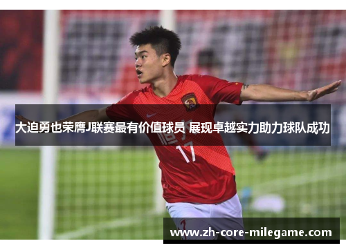 大迫勇也荣膺J联赛最有价值球员 展现卓越实力助力球队成功